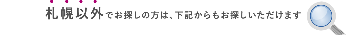 札幌以外でお探しの方は、下記からもお探しいただけます